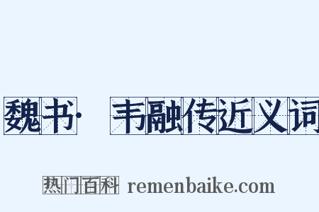 魏书·韦融传近义词是什么意思的图片